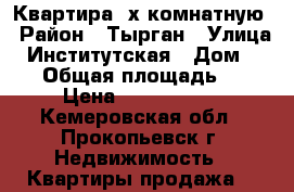 Квартира 2х комнатную › Район ­ Тырган › Улица ­ Институтская › Дом ­ 105 › Общая площадь ­ 68 › Цена ­ 1 100 000 - Кемеровская обл., Прокопьевск г. Недвижимость » Квартиры продажа   
